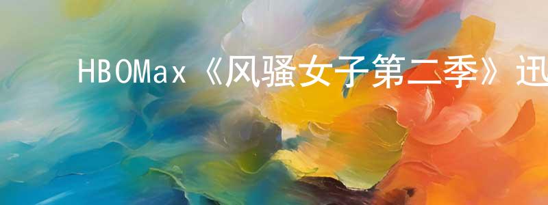 ﻿陈文为发布﻿HBOMax《风骚女子第二季》迅雷下载/在线观看/百度云-都市/情感-美剧天堂
